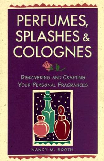 perfumes, splashes & colognes,discovering and crafting your personal fragrances