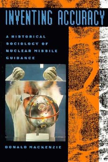 inventing accuracy,a historical sociology of nuclear missile guidance