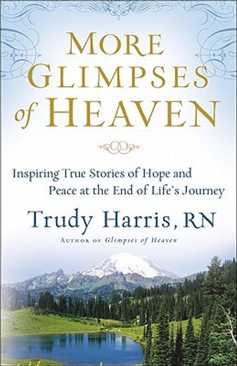 more glimpses of heaven,inspiring true stories of hope and peace at the end of life´s journey (en Inglés)