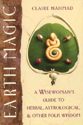 earth magic,a wisewoman´s guide to herbal, astrological and other folk wisdom (en Inglés)