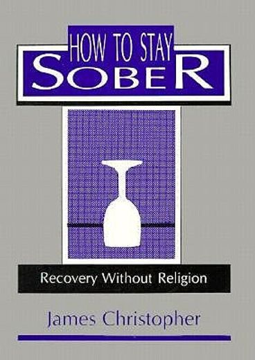 how to stay sober,recovery without religion (en Inglés)