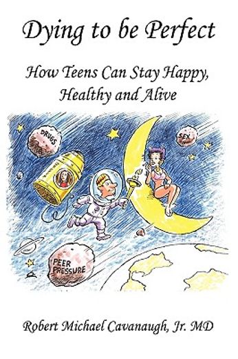 dying to be perfect,how teens can stay happy, healthy and alive