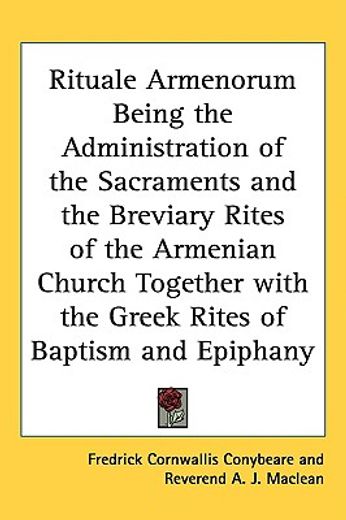 rituale armenorum being the administration of the sacraments and the breviary rites of the armenian church together with the greek rites of baptism and epiphany