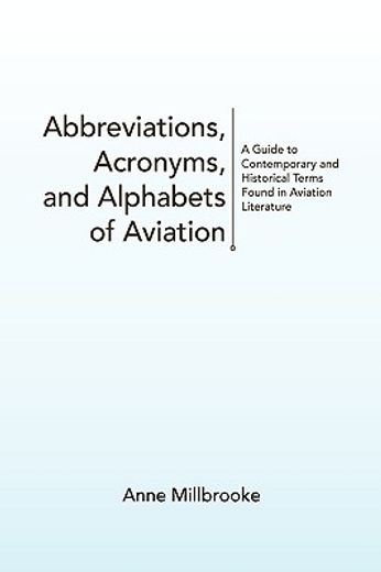 abbreviations, acronyms, and alphabets of aviation,a guide to contemporary and historical terms found in aviation literature