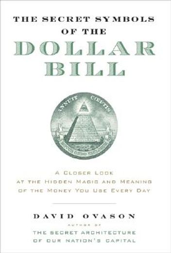 the secret symbols of the dollar bill,a closer look at the hidden magic and meaning of the money you use every day