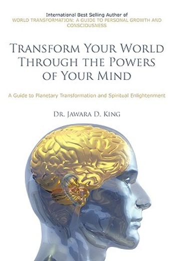 transform your world through the powers of your mind,a guide to planetary transformation and spiritual enlightenment