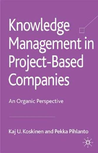 knowledge management in project-based companies,an organic perspective