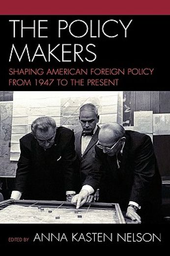 the policy makers,shaping american foreign policy from 1947 to the present
