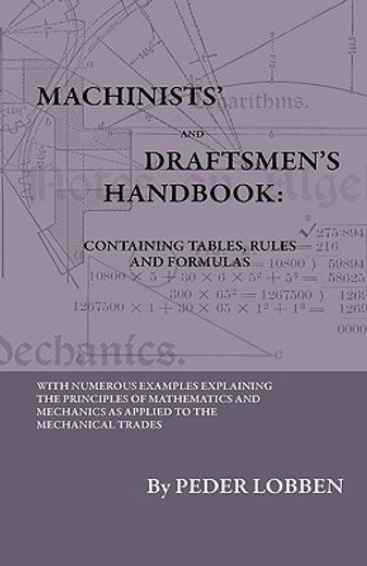 machinists` and draftsmen`s handbook - containing tables, rules and formulas,with numerous examples explaining the principles of mathematics and mechanics as applied to the mech (en Inglés)