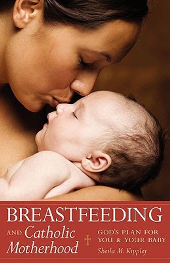 breastfeeding and catholic motherhood,god´s plan for you and your baby (en Inglés)