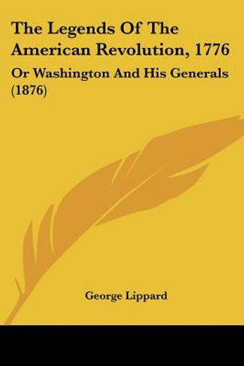 the legends of the american revolution, 1776, or washington and his generals