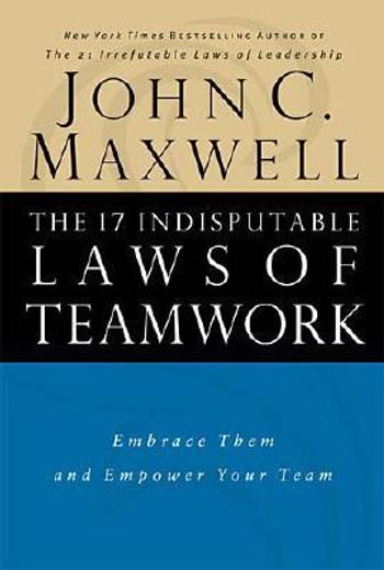 the 17 indisputable laws of teamwork,embrace them and empower your team (en Inglés)