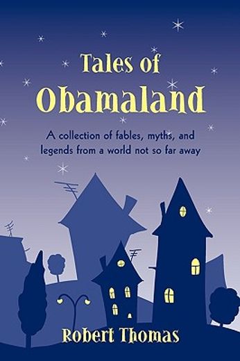 tales of obamaland,a collection of fables myths and legends from a world not so far away