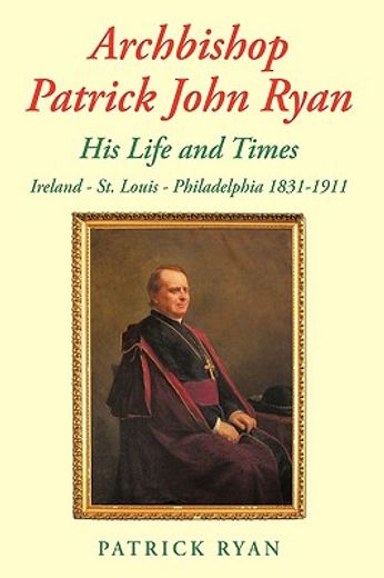 archbishop patrick john ryan his life and times,ireland - st. louise - philadelphia 1831-1911