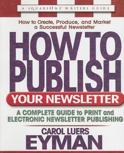 how to publish your newsletter,a complete guide to print and electronic newsletter publishing