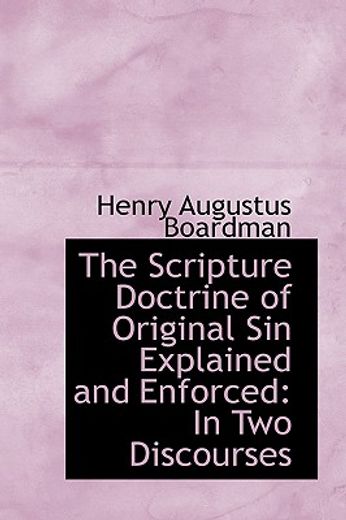 the scripture doctrine of original sin explained and enforced: in two discourses