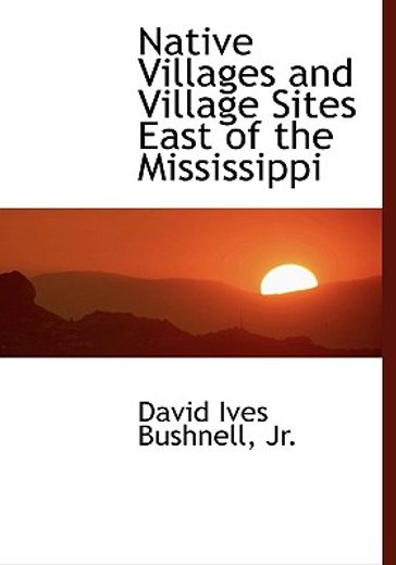 native villages and village sites east of the mississippi (large print edition)