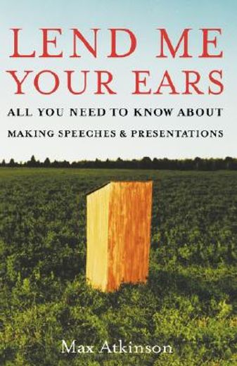 lend me your ears,all you need to know about making speeches and presentations
