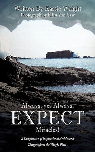 always, yes always, expect miracles!,a compilation of inspirational articles and thoughts from the wright place