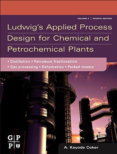 ludwig´s applied process design for chemical and petrochemical plants,distillation, packed towers, petroleum fractionation, gas processing and dehydration