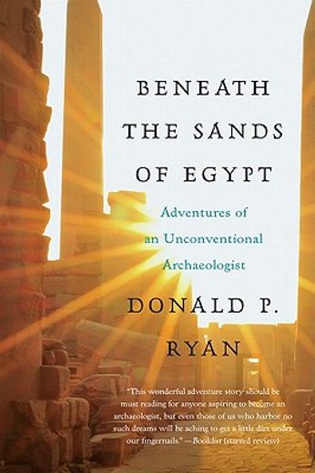 beneath the sands of egypt,adventures of an unconventional archaeologist (en Inglés)
