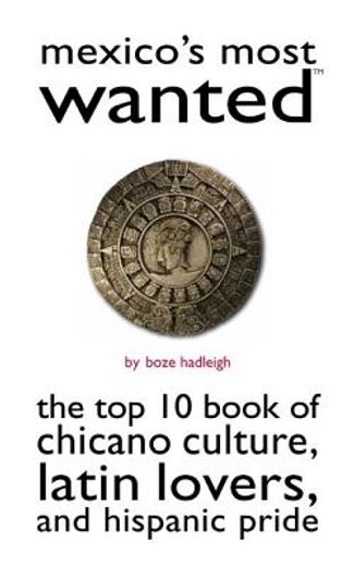 mexico´s most wanted,the top 10 book of chicano culture, latin lovers, and hispanic pride
