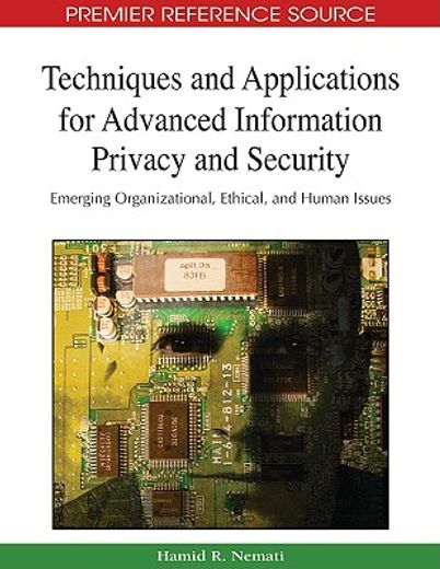 techniques and applications for advanced information privacy and security,emerging organizational, ethical, and human issues