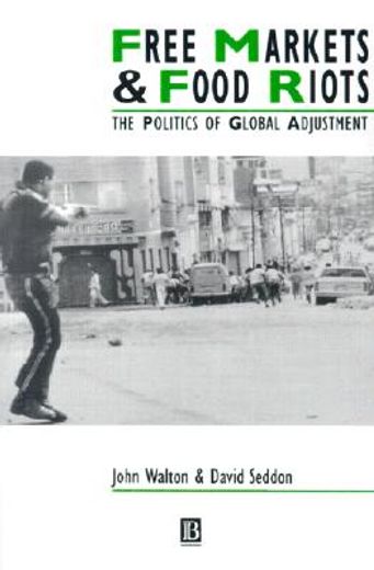 free markets & food riots,the politics of global adjustment (en Inglés)