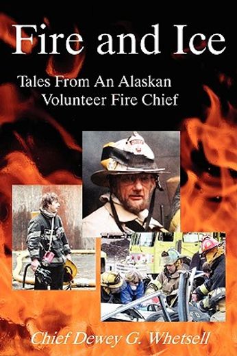 fire and ice,tales from an alaskan volunteer fire chief (in English)