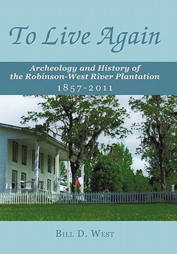 to live again,archeology and history of the robinson-west river plantation 1857-2011 (en Inglés)