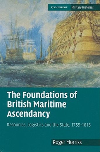 the foundations of british maritime ascendancy,resources, logistics and the state, 1755 - 1815 (en Inglés)
