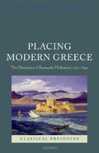placing modern greece,the dynamics of romantic hellenism, 1770-1840