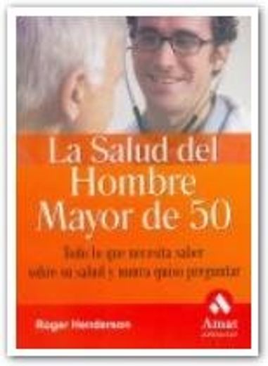 la salud del hombre mayor de 50 años: Todo Lo Que Necesita Saber Sobre Su Salud Y Nunca Quiso Preguntar (in Spanish)