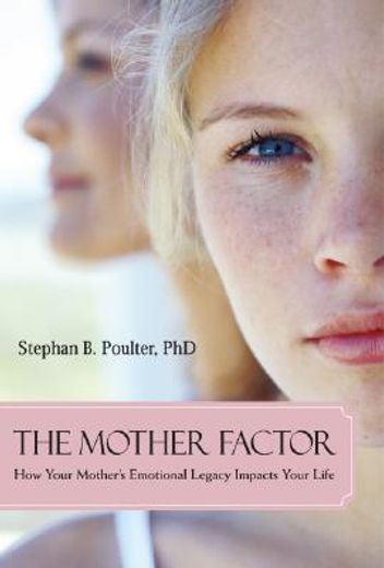 the mother factor,how your mother´s emotional legacy impacts your life