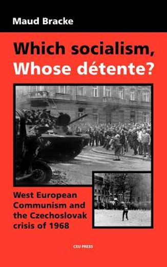 which socialism, whose detente?,west european communism and the czechoslovak crisis, 1968