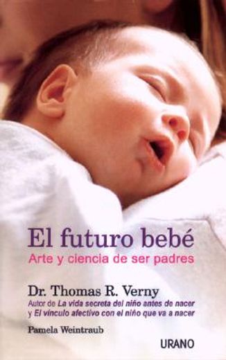 El Futuro Bebe, Arte Y Ciencia De Ser Padres (in Spanish)