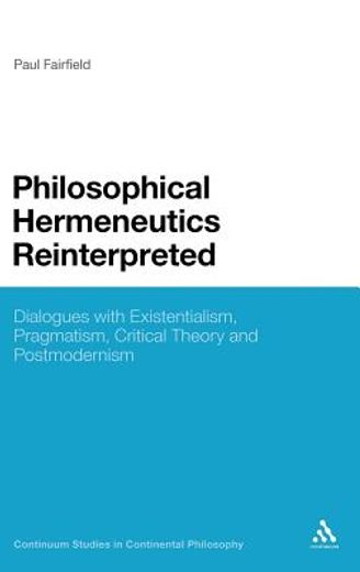 philosophical hermeneutics reinterpreted,dialogues with existentialism, pragmatism, critical theory and postmodernism