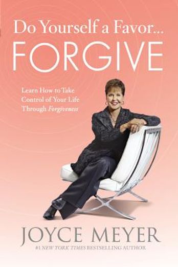 do yourself a favor... forgive: learn how to take control of your life through forgiveness
