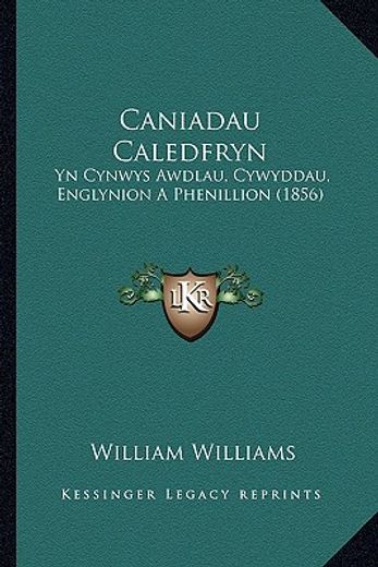 caniadau caledfryn: yn cynwys awdlau, cywyddau, englynion a phenillion (1856)