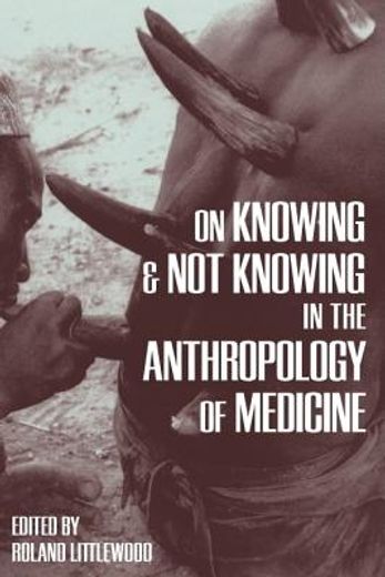 On Knowing and Not Knowing in the Anthropology of Medicine (en Inglés)