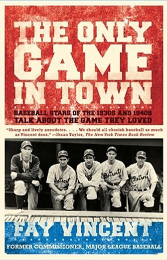 the only game in town,baseball stars of the 1930s and 1940s talk about the game they loved (en Inglés)