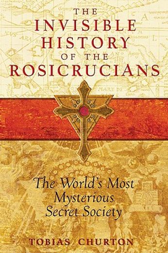 the invisible history of the rosicrucians,the world´s most mysterious secret society