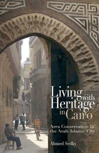 Living with Heritage in Cairo: Area Conservation in the Arab-Islamic City (in English)