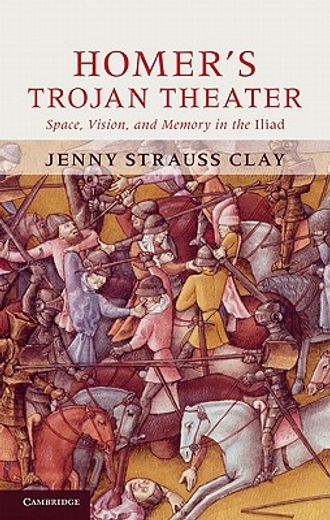 homer`s trojan theater,space, vision, and memory in the iliad