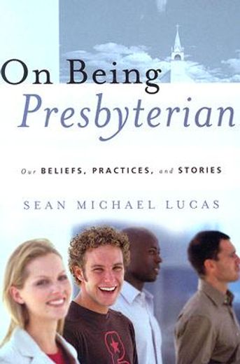 on being presbyterian,our beliefs, practices, and stories