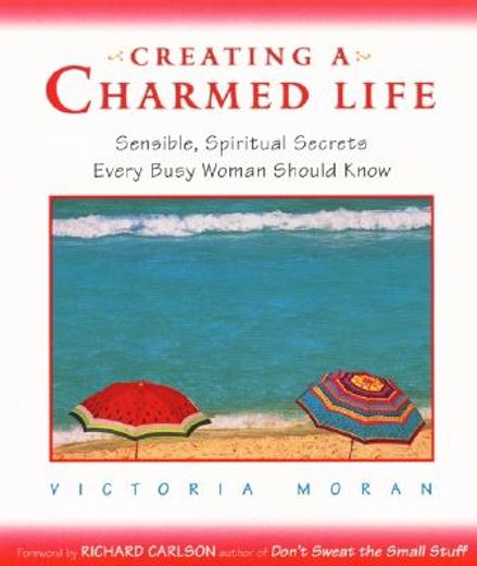 creating a charmed life,sensible, spiritual secrets every busy woman should know