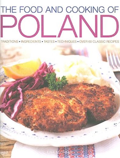 the food and cooking of poland,traditions, ingredients, tastes, techniques, over 60 classic recipes