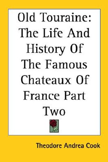 old touraine,the life and history of the famous chateaux of france