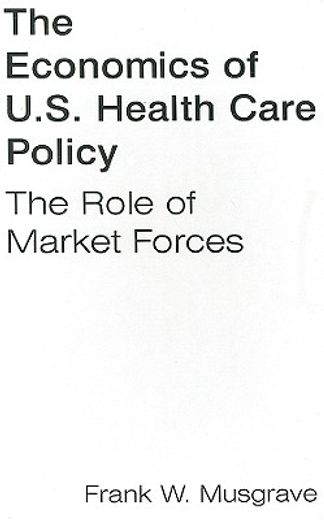 the economics of u.s. health care policy,the role of market forces