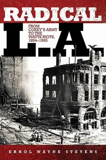 radical l.a.,from coxey´s army to the watts riots, 1894-1965